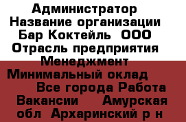 Администратор › Название организации ­ Бар Коктейль, ООО › Отрасль предприятия ­ Менеджмент › Минимальный оклад ­ 30 000 - Все города Работа » Вакансии   . Амурская обл.,Архаринский р-н